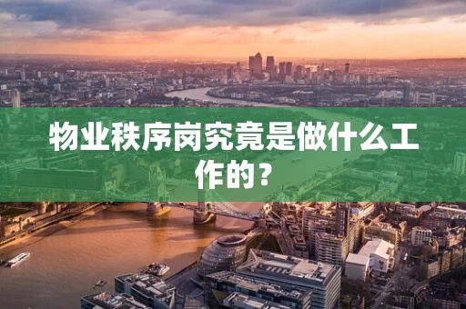 物业秩序岗究竟是做什么工作的？