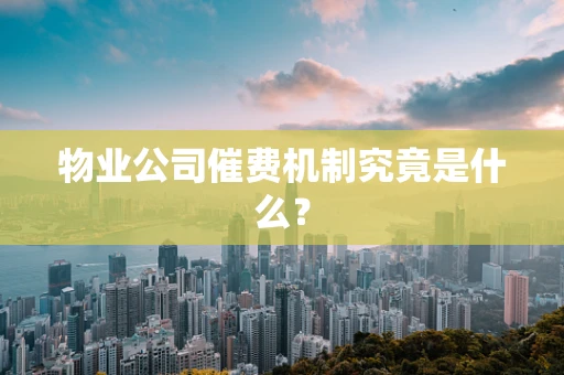 物业公司催费机制究竟是什么？