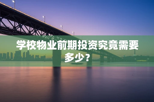 学校物业前期投资究竟需要多少？