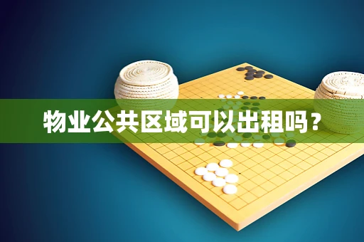 物业公共区域可以出租吗？