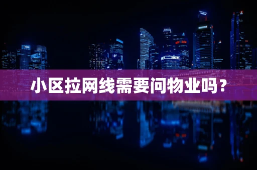 小区拉网线需要问物业吗？
