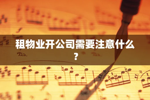 租物业开公司需要注意什么？