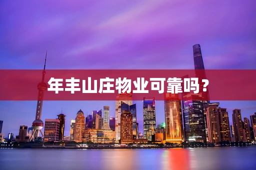 年丰山庄物业可靠吗？