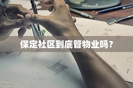 保定社区到底管物业吗？