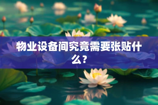 物业设备间究竟需要张贴什么？