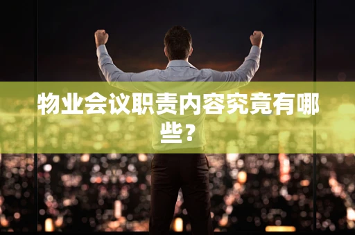 物业会议职责内容究竟有哪些？