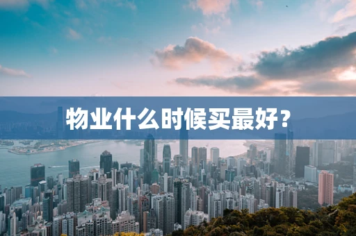 物业什么时候买最好？