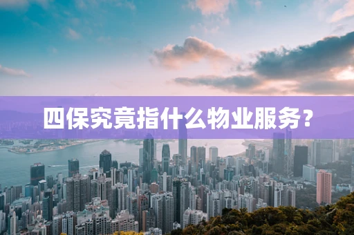 四保究竟指什么物业服务？