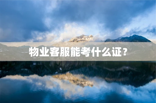 物业客服能考什么证？