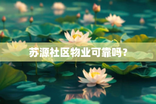 苏源社区物业可靠吗？