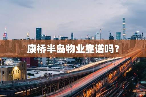 康桥半岛物业靠谱吗？