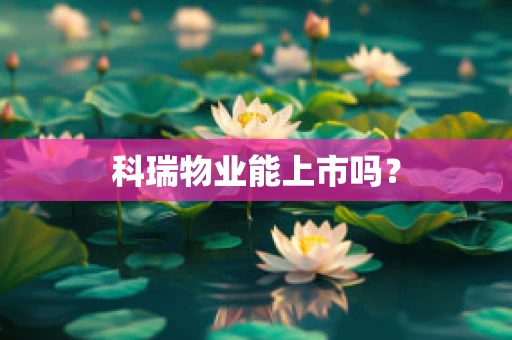 科瑞物业能上市吗？