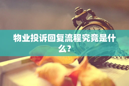 物业投诉回复流程究竟是什么？