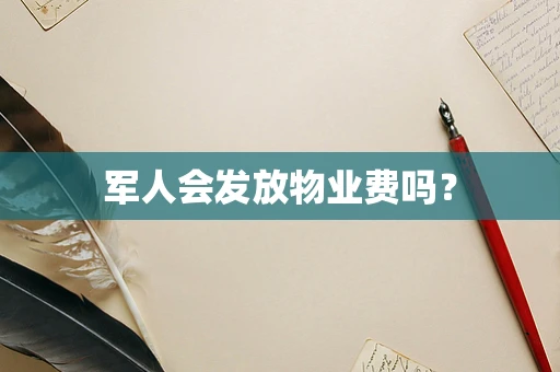 军人会发放物业费吗？