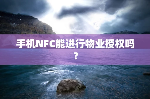手机NFC能进行物业授权吗？