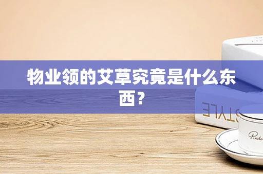 物业领的艾草究竟是什么东西？
