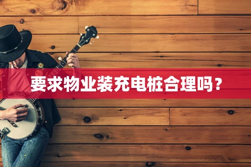 要求物业装充电桩合理吗？