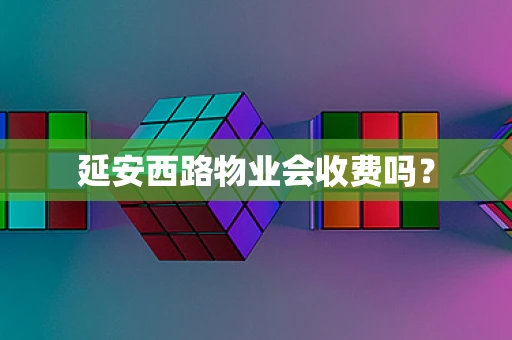 延安西路物业会收费吗？
