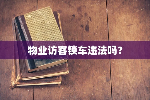 物业访客锁车违法吗？