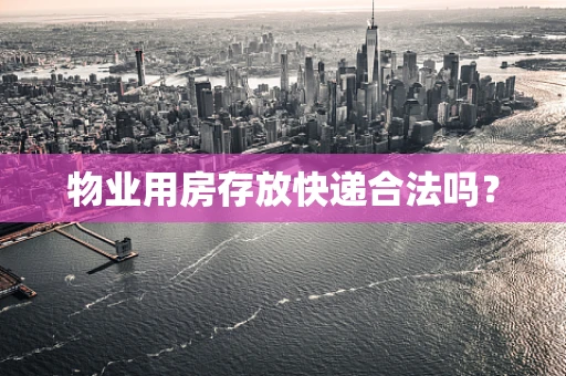 物业用房存放快递合法吗？