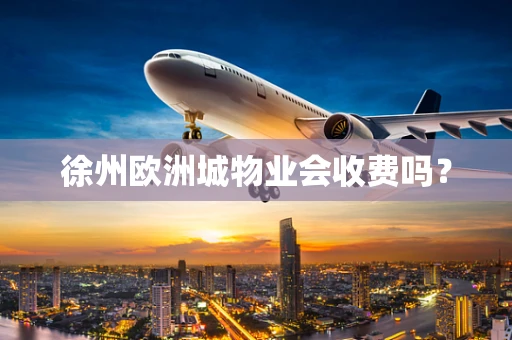 徐州欧洲城物业会收费吗？