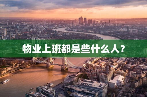 物业上班都是些什么人？