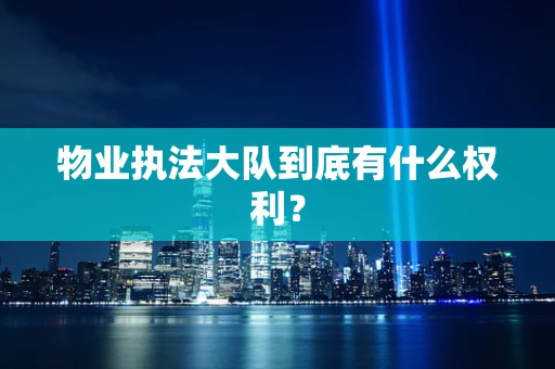 物业执法大队到底有什么权利？