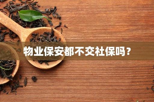 物业保安都不交社保吗？
