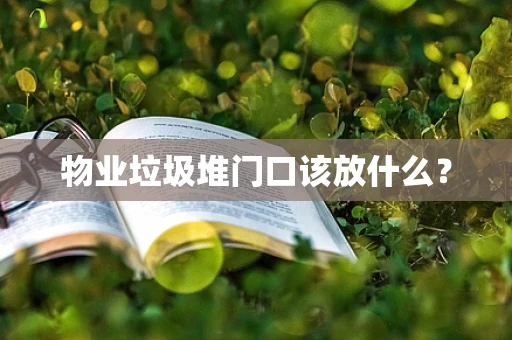 物业垃圾堆门口该放什么？