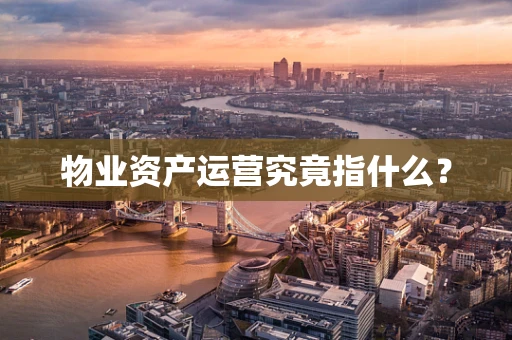 物业资产运营究竟指什么？