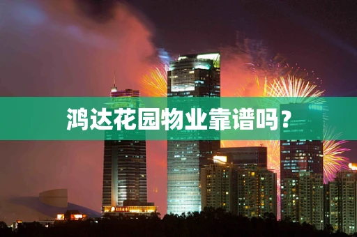 鸿达花园物业靠谱吗？