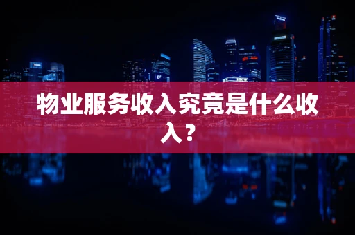 物业服务收入究竟是什么收入？