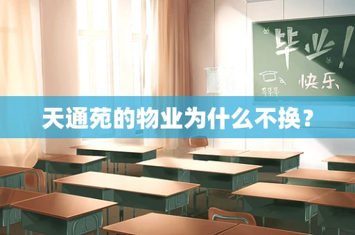 天通苑的物业为什么不换？