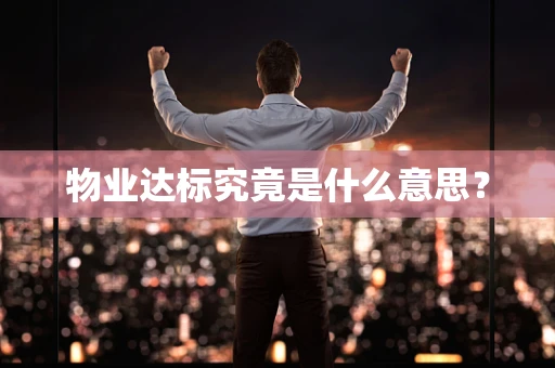 物业达标究竟是什么意思？
