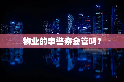 物业的事警察会管吗？