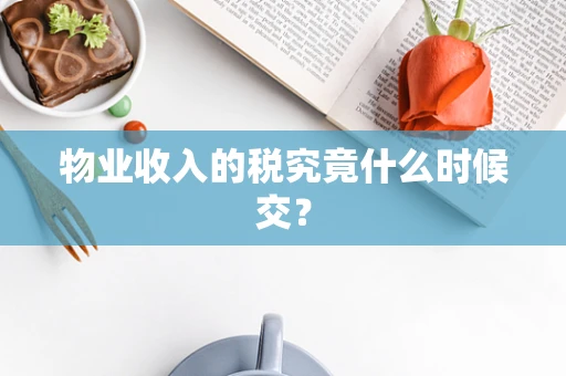 物业收入的税究竟什么时候交？