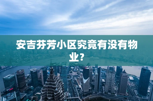 安吉芬芳小区究竟有没有物业？