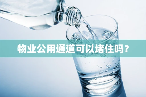 物业公用通道可以堵住吗？