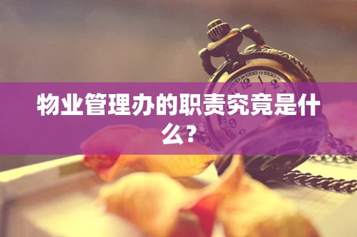 物业管理办的职责究竟是什么？