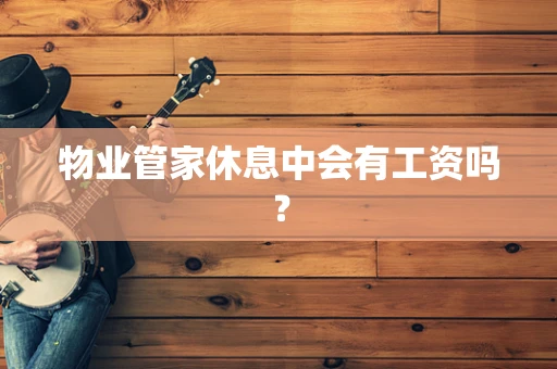 物业管家休息中会有工资吗？