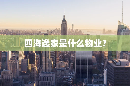 四海逸家是什么物业？