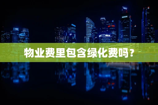 物业费里包含绿化费吗？