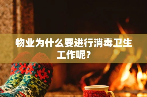 物业为什么要进行消毒卫生工作呢？