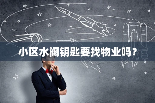 小区水阀钥匙要找物业吗？