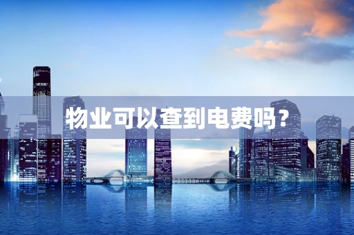 物业可以查到电费吗？