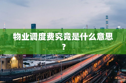 物业调度费究竟是什么意思？