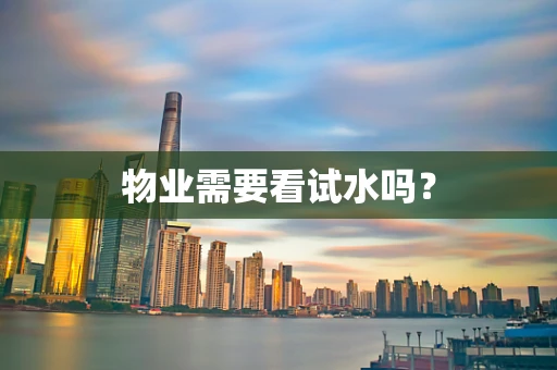 物业需要看试水吗？