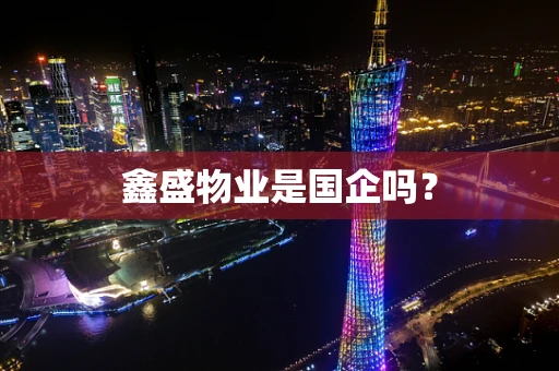 鑫盛物业是国企吗？