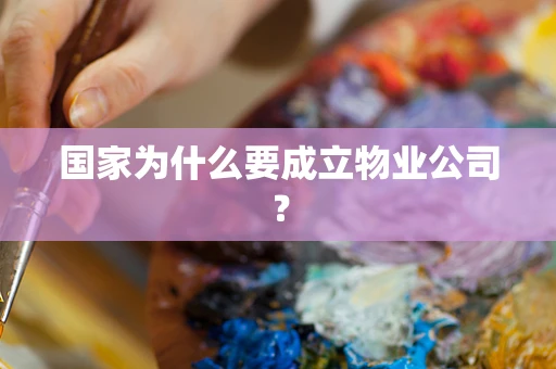 国家为什么要成立物业公司？