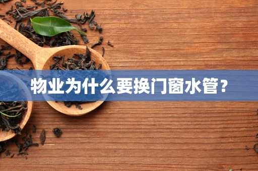 物业为什么要换门窗水管？